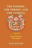 The Cosmos, the Person, and the Sadhana: A Treatise on Tibetan Tantric Meditation (Traditions and Transformations in Tibetan Buddhism)