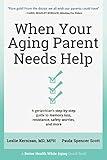 When Your Aging Parent Needs Help: A Geriatrician's Step-by-Step Guide to Memory Loss, Resistance, Safety Worries, & More