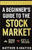 A Beginner's Guide to the Stock Market: Everything You Need to Start Making Money Today