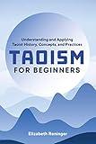 Taoism for Beginners: Understanding and Applying Taoist History, Concepts, and Practices