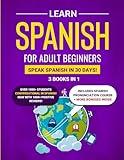 Learn Spanish For Adult Beginners: 3 Books in 1: Speak Spanish In 30 Days!