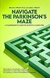 NAVIGATE THE PARKINSON'S MAZE : A COMPREHENSIVE GUIDE FOR PATIENTS & CAREGIVERS: TREATMENTS, STRATEGIES, & TIPS FROM DIAGNOSIS TO LONG-TERM CARE FOR SUCCESSFULLY LIVING WITH PARKINSON'S DISEASE