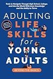 Adulting Life Skills for Young Adults: Beyond the Basics: Tools to Navigate Through High School, College, and Into the World with Inner Knowledge and the Ability to Thrive