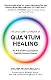 The Complete Handbook of Quantum Healing: An A-Z Self-Healing Guide for Over 100 Common Ailments (Holistic Healing Reference Book)