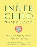 The Inner Child Workbook: What to do with your past when it just won't go away