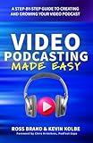 Video Podcasting Made Easy: A Step-By-Step Guide to Creating and Growing Your Video Podcast