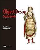 Object Design Style Guide: Powerful techniques for creating flexible, readable, and maintainable object-oriented code in any OO language, from Python to PHP