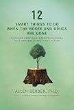 12 Smart Things to Do When the Booze and Drugs Are Gone: Choosing Emotional Sobriety through Self-Awareness and Right Action (Berger 12)