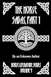 The Norse Sagas, Part 1: The Saga of the Volsungs, Egil's Saga, the Saga of Eirik the Red, the Saga of Viga-Glum, and More (Norse Literature)