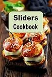 Sliders Cookbook: Recipes for Mini Hamburgers Cheeseburgers and Sandwiches (Lunch Menu Cookbook)