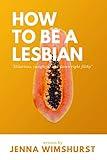 How to be a lesbian: A hilarious yet informative satirical guide on how to be a gay woman