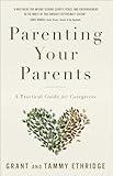 Parenting Your Parents: A Practical Guide for Caregivers