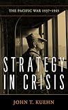 Strategy in Crisis: The Pacific War, 1937-1945 (Essentials of Strategy)