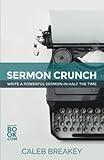 Sermon Crunch: Write A Powerful Sermon In Half The Time (Pastoral Leadership and Church Administration Made Easy: Pastoral Resources for Busy Pastors)