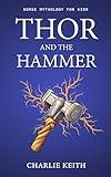 Norse Mythology for kids : THOR and the Hammer: Thor, Loki, Mjölnir, Fiction, Beginners, Easy-to-read, Humor, Book for kids age 9-12 (norse stories for kids)