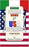 GENUINE ITALIAN DISHES for USA KITCHENS: 32 EASY RECIPES by ANDREA LEOBONO