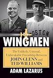 The Wingmen: The Unlikely, Unusual, Unbreakable Friendship Between John Glenn and Ted Williams