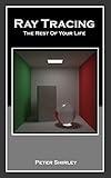 Ray Tracing: The Rest Of Your Life (Ray Tracing Minibooks Book 3)