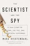 The Scientist and the Spy: A True Story of China, the FBI, and Industrial Espionage