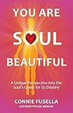 You Are Soul Beautiful: A Unique Perspective into the Soul’s Quest for Its Destiny