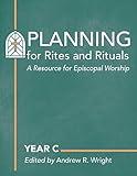 Planning for Rites and Rituals: A Resource for Episcopal Worship: Year C