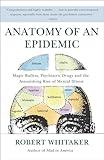 Anatomy of an Epidemic: Magic Bullets, Psychiatric Drugs, and the Astonishing Rise of Mental Illness in America