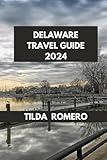 DELAWARE TRAVEL GUIDE 2024: Delaware Revealed: Beaches, History, and Culinary Delights. (TILDA ROMERO BOOK SERIES)