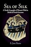 Sea of Silk: A Textile Geography of Women's Work in Medieval French Literature (The Middle Ages Series)