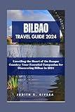 Bilbao Travel Guide 2024: Unveiling the Heart of the Basque Country: Your Essential Companion for Discovering Bilbao in 2024 (SPAIN ADVENTURE TRAVELS: BEST PLACES TO VISIT IN SPAIN)