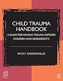 Child Trauma Handbook: A Guide for Helping Trauma-Exposed Children and Adolescents (Psychology Revivals)