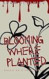 Blooming Where Planted: Based On A True Story