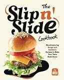 The Slip n' Slide Cookbook: Mouthwatering Burger and Sandwich Recipes to Make Your Taste Buds Dance