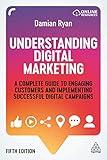 Understanding Digital Marketing: A Complete Guide to Engaging Customers and Implementing Successful Digital Campaigns