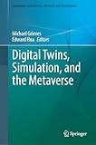 Digital Twins, Simulation, and the Metaverse: Driving Efficiency and Effectiveness in the Physical World through Simulation in the Virtual Worlds (Simulation Foundations, Methods and Applications)