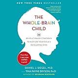 The Whole-Brain Child: 12 Revolutionary Strategies to Nurture Your Child's Developing Mind