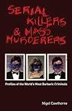 Serial Killers and Mass Murderers: Profiles of the World's Most Barbaric Criminals