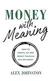 Money with Meaning: How to Create Joy and Impact through Philanthropy