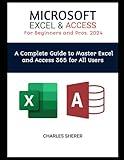 MICROSOFT EXCEL & ACCESS For Beginners and Pros. 2024: A Complete Guide to Master Excel and Access 365 for All Users