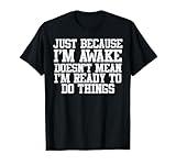 Just Because Im Awake Funny Saying Mom Women Men Kids ns T-Shirt