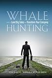 Whale Hunting: How to Land Big Sales and Transform Your Company