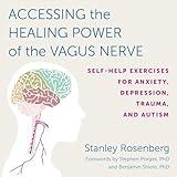 Accessing the Healing Power of the Vagus Nerve: Self-Help Exercises for Anxiety, Depression, Trauma, and Autism