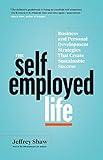 The Self-Employed Life: Business and Personal Development Strategies That Create Sustainable Success