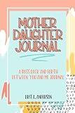 Mother Daughter Journal Pass Back And Forth Between You and Me: A Fun No Stress Just Between Us Journal For Moms And Daughters (Guided Journal For ... Makes A Unique Gift For Mom On Mothers Day)