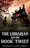 The Librarian and The Book Thief: A Supernatural Horror Suspense Comedy (Strangely Scary Funny)