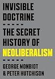 Invisible Doctrine: The Secret History of Neoliberalism