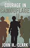 Courage in Camouflage II: Another collection of true stories told by some of the country’s finest men and women who served in the U.S. Armed Forces