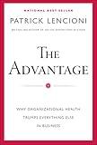 The Advantage: Why Organizational Health Trumps Everything Else In Business