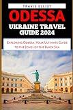 ODESSA UKRAINE TRAVEL GUIDE 2024: Exploring Odessa: Your Ultimate Guide to the Jewel of the Black Sea (Adventure Horizon)