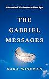 The Gabriel Messages: Channeled Wisdom for a New Age (Divine Messages Book 4)