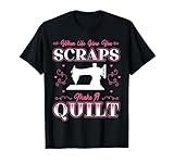 When Life Gives You Scraps Make A Quilt Sewing Sewer Gift T-Shirt